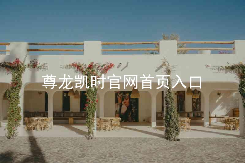 尊龙凯时官网首页入口